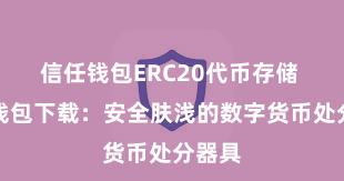 信任钱包ERC20代币存储 信任钱包下载：安全肤浅的数字货币处分器具