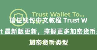 信任钱包中文教程 Trust Wallet 最新版更新，撑握更多加密货币类型