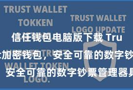 信任钱包电脑版下载 Trust Wallet加密钱包，安全可靠的数字钞票管理器具