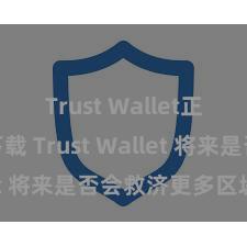 Trust Wallet正版免费下载 Trust Wallet 将来是否会救济更多区块链？