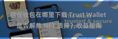 信任钱包在哪里下载 Trust Wallet 是否解救 NFT 质押？收益指南